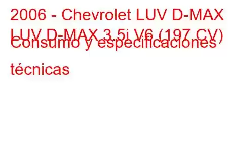 2006 - Chevrolet LUV D-MAX
LUV D-MAX 3.5i V6 (197 CV) Consumo y especificaciones técnicas