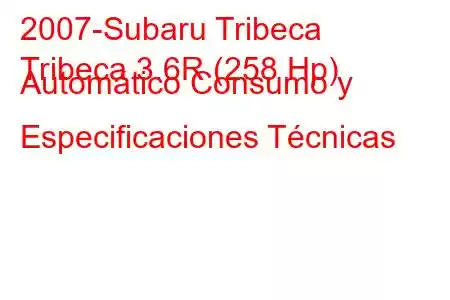 2007-Subaru Tribeca
Tribeca 3.6R (258 Hp) Automático Consumo y Especificaciones Técnicas