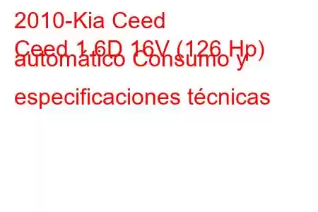 2010-Kia Ceed
Ceed 1.6D 16V (126 Hp) automático Consumo y especificaciones técnicas