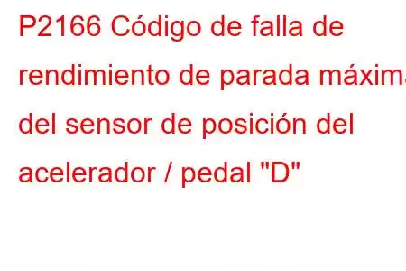 P2166 Código de falla de rendimiento de parada máxima del sensor de posición del acelerador / pedal 