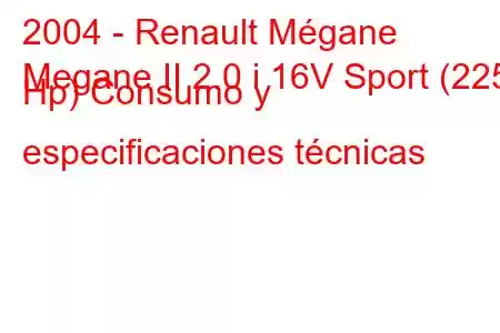 2004 - Renault Mégane
Megane II 2.0 i 16V Sport (225 Hp) Consumo y especificaciones técnicas