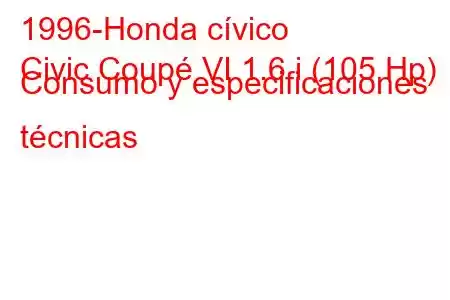 1996-Honda cívico
Civic Coupé VI 1.6 i (105 Hp) Consumo y especificaciones técnicas