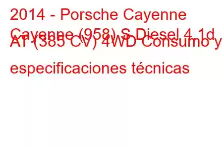 2014 - Porsche Cayenne
Cayenne (958) S Diesel 4.1d AT (385 CV) 4WD Consumo y especificaciones técnicas