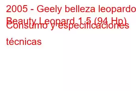 2005 - Geely belleza leopardo
Beauty Leopard 1.5 (94 Hp) Consumo y especificaciones técnicas