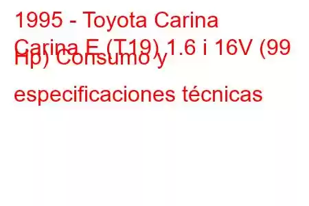 1995 - Toyota Carina
Carina E (T19) 1.6 i 16V (99 Hp) Consumo y especificaciones técnicas