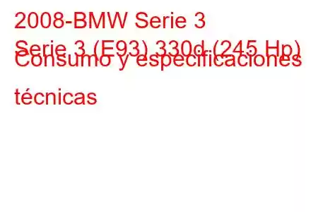 2008-BMW Serie 3
Serie 3 (E93) 330d (245 Hp) Consumo y especificaciones técnicas