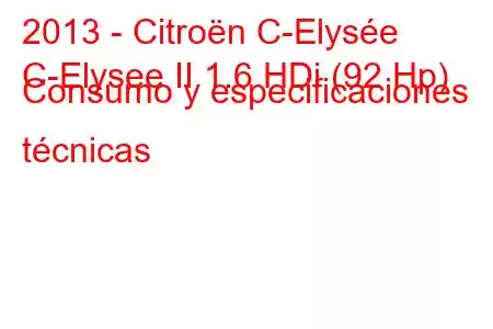 2013 - Citroën C-Elysée
C-Elysee II 1.6 HDi (92 Hp) Consumo y especificaciones técnicas