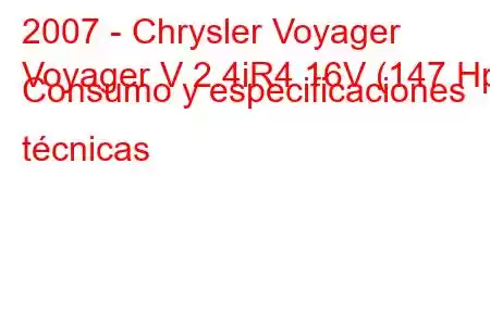 2007 - Chrysler Voyager
Voyager V 2.4iR4 16V (147 Hp) Consumo y especificaciones técnicas