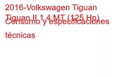 2016-Volkswagen Tiguan
Tiguan II 1.4 MT (125 Hp) Consumo y especificaciones técnicas