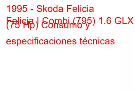 1995 - Skoda Felicia
Felicia I Combi (795) 1.6 GLX (75 Hp) Consumo y especificaciones técnicas