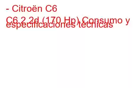 - Citroën C6
C6 2.2d (170 Hp) Consumo y especificaciones técnicas