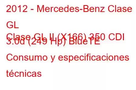 2012 - Mercedes-Benz Clase GL
Clase GL II (X166) 350 CDI 3.0d (249 Hp) BlueTE Consumo y especificaciones técnicas