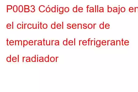 P00B3 Código de falla bajo en el circuito del sensor de temperatura del refrigerante del radiador