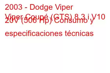 2003 - Dodge Viper
Viper Coupé (GTS) 8.3 i V10 20V (506 Hp) Consumo y especificaciones técnicas