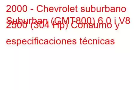 2000 - Chevrolet suburbano
Suburban (GMT800) 6.0 i V8 2500 (304 Hp) Consumo y especificaciones técnicas