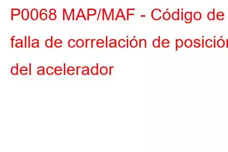 P0068 MAP/MAF - Código de falla de correlación de posición del acelerador