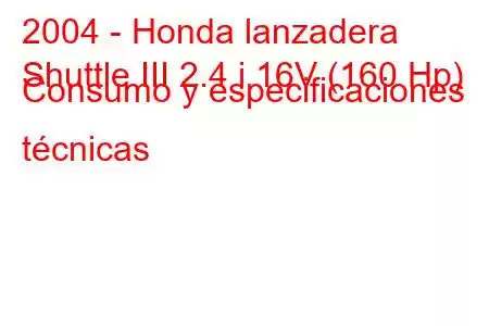 2004 - Honda lanzadera
Shuttle III 2.4 i 16V (160 Hp) Consumo y especificaciones técnicas