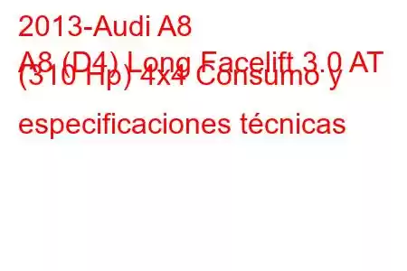 2013-Audi A8
A8 (D4) Long Facelift 3.0 AT (310 Hp) 4x4 Consumo y especificaciones técnicas