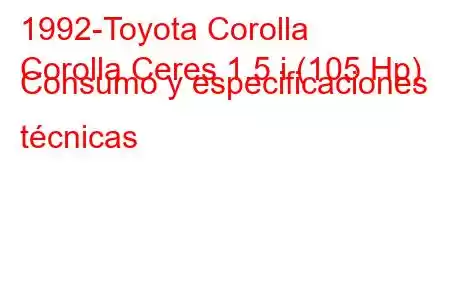 1992-Toyota Corolla
Corolla Ceres 1.5 i (105 Hp) Consumo y especificaciones técnicas