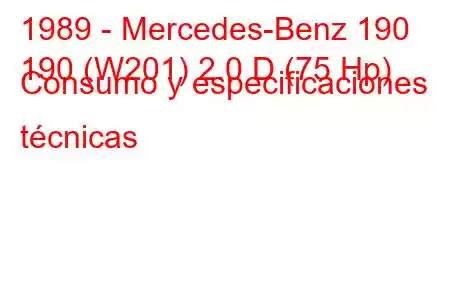 1989 - Mercedes-Benz 190
190 (W201) 2.0 D (75 Hp) Consumo y especificaciones técnicas