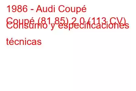 1986 - Audi Coupé
Coupé (81.85) 2.0 (113 CV) Consumo y especificaciones técnicas