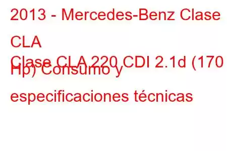 2013 - Mercedes-Benz Clase CLA
Clase CLA 220 CDI 2.1d (170 Hp) Consumo y especificaciones técnicas