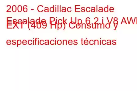 2006 - Cadillac Escalade
Escalade Pick Up 6.2 i V8 AWD EXT (409 Hp) Consumo y especificaciones técnicas