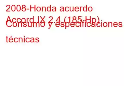 2008-Honda acuerdo
Accord IX 2.4 (185 Hp) Consumo y especificaciones técnicas