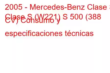 2005 - Mercedes-Benz Clase S
Clase S (W221) S 500 (388 CV) Consumo y especificaciones técnicas