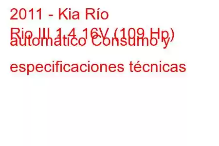 2011 - Kia Río
Rio III 1.4 16V (109 Hp) automático Consumo y especificaciones técnicas