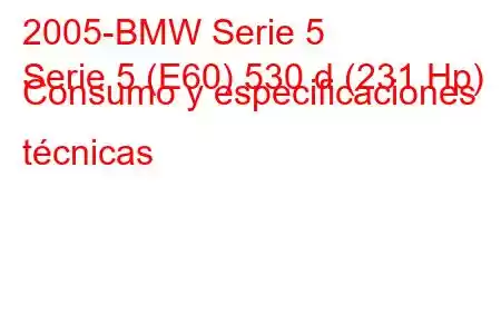 2005-BMW Serie 5
Serie 5 (E60) 530 d (231 Hp) Consumo y especificaciones técnicas