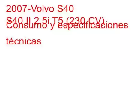 2007-Volvo S40
S40 II 2.5i T5 (230 CV) Consumo y especificaciones técnicas