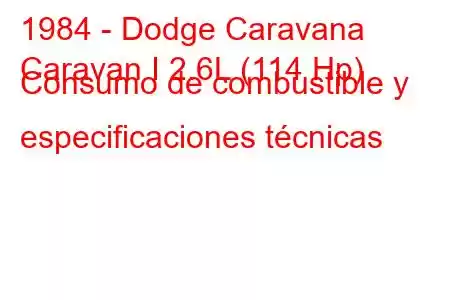 1984 - Dodge Caravana
Caravan I 2.6L (114 Hp) Consumo de combustible y especificaciones técnicas