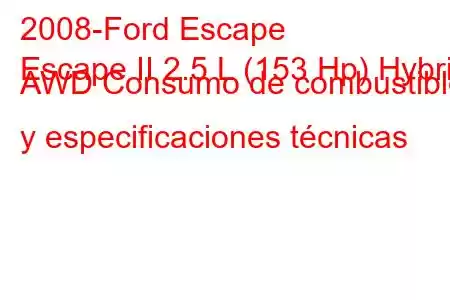 2008-Ford Escape
Escape II 2.5 L (153 Hp) Hybrid AWD Consumo de combustible y especificaciones técnicas