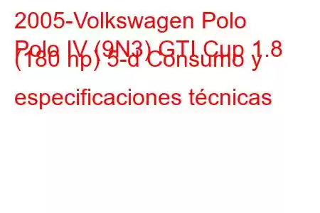 2005-Volkswagen Polo
Polo IV (9N3) GTI Cup 1.8 (180 hp) 5-d Consumo y especificaciones técnicas