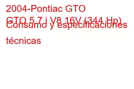 2004-Pontiac GTO
GTO 5.7 i V8 16V (344 Hp) Consumo y especificaciones técnicas