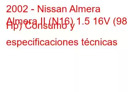 2002 - Nissan Almera
Almera II (N16) 1.5 16V (98 Hp) Consumo y especificaciones técnicas