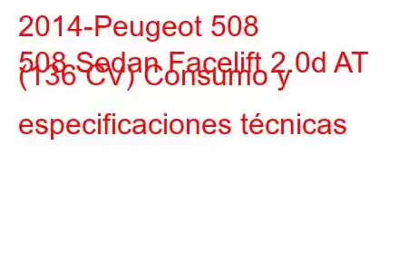 2014-Peugeot 508
508 Sedan Facelift 2.0d AT (136 CV) Consumo y especificaciones técnicas