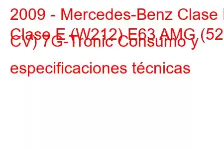 2009 - Mercedes-Benz Clase E
Clase E (W212) E63 AMG (525 CV) 7G-Tronic Consumo y especificaciones técnicas