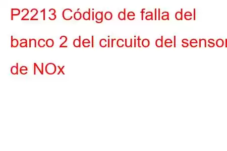 P2213 Código de falla del banco 2 del circuito del sensor de NOx