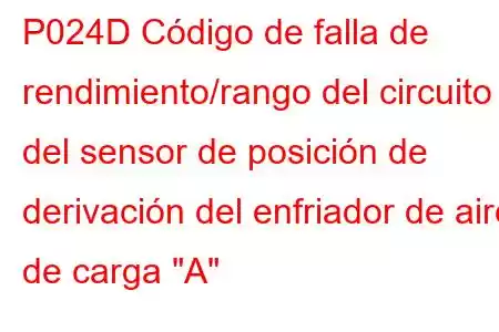 P024D Código de falla de rendimiento/rango del circuito del sensor de posición de derivación del enfriador de aire de carga 