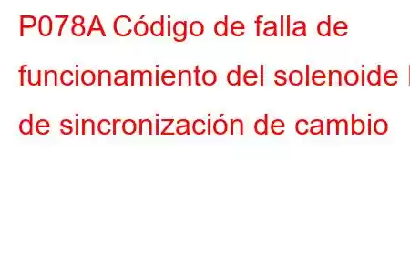 P078A Código de falla de funcionamiento del solenoide B de sincronización de cambio