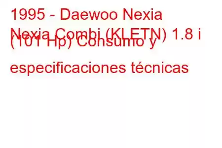 1995 - Daewoo Nexia
Nexia Combi (KLETN) 1.8 i (101 Hp) Consumo y especificaciones técnicas