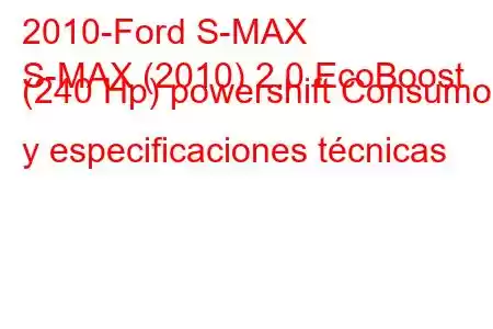 2010-Ford S-MAX
S-MAX (2010) 2.0 EcoBoost (240 Hp) powershift Consumo y especificaciones técnicas