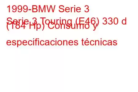 1999-BMW Serie 3
Serie 3 Touring (E46) 330 d (184 Hp) Consumo y especificaciones técnicas