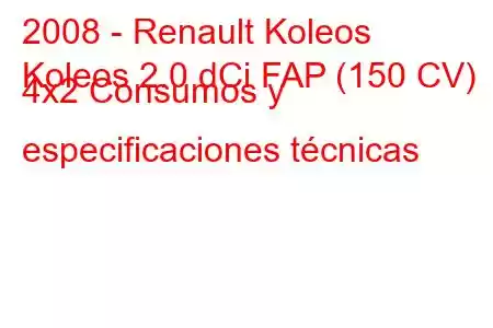 2008 - Renault Koleos
Koleos 2.0 dCi FAP (150 CV) 4x2 Consumos y especificaciones técnicas