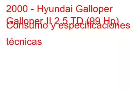 2000 - Hyundai Galloper
Galloper II 2.5 TD (99 Hp) Consumo y especificaciones técnicas