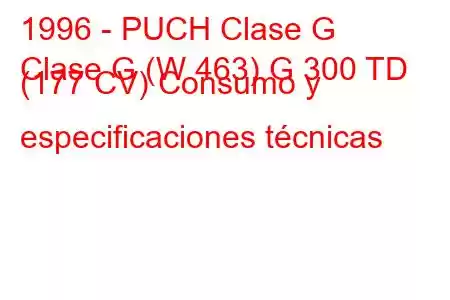 1996 - PUCH Clase G
Clase G (W 463) G 300 TD (177 CV) Consumo y especificaciones técnicas