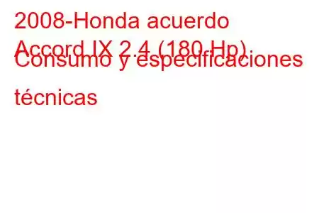 2008-Honda acuerdo
Accord IX 2.4 (180 Hp) Consumo y especificaciones técnicas