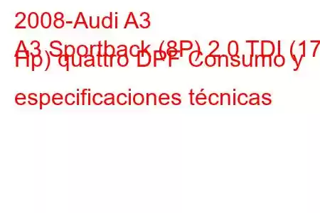 2008-Audi A3
A3 Sportback (8P) 2.0 TDI (170 Hp) quattro DPF Consumo y especificaciones técnicas